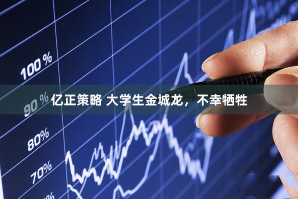 亿正策略 大学生金城龙，不幸牺牲